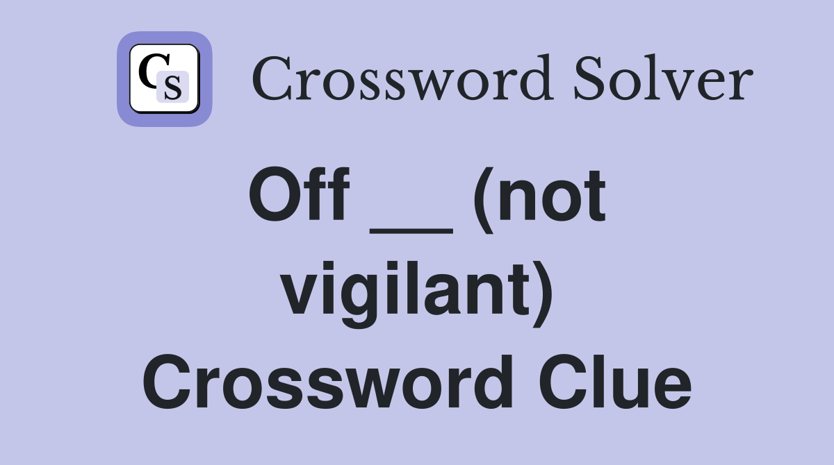 Off __ (not vigilant) Crossword Clue