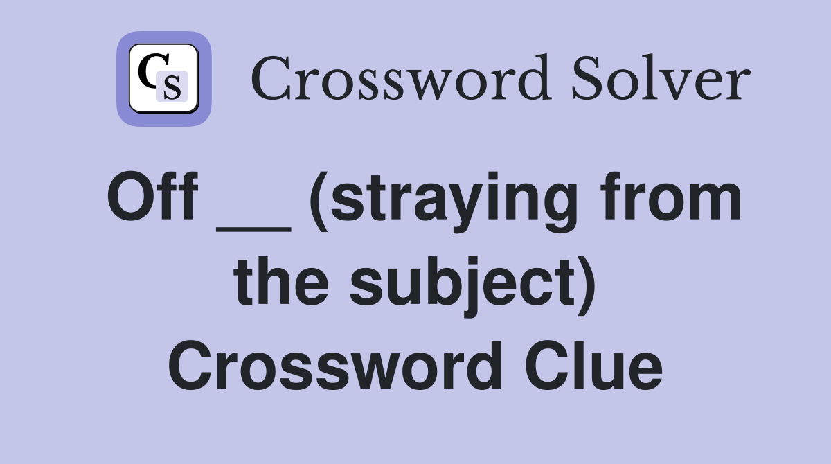Off __ (straying from the subject) Crossword Clue