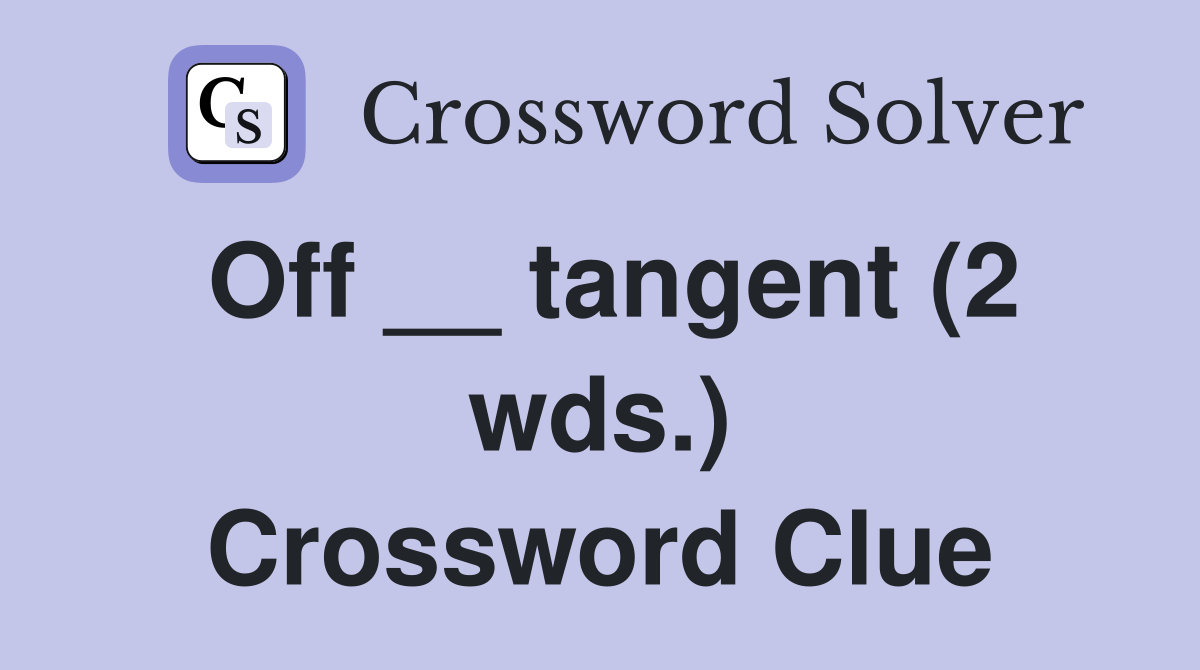 Off __ tangent (2 wds.) Crossword Clue