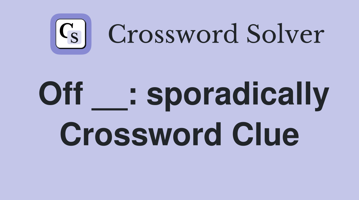 Off __: sporadically Crossword Clue