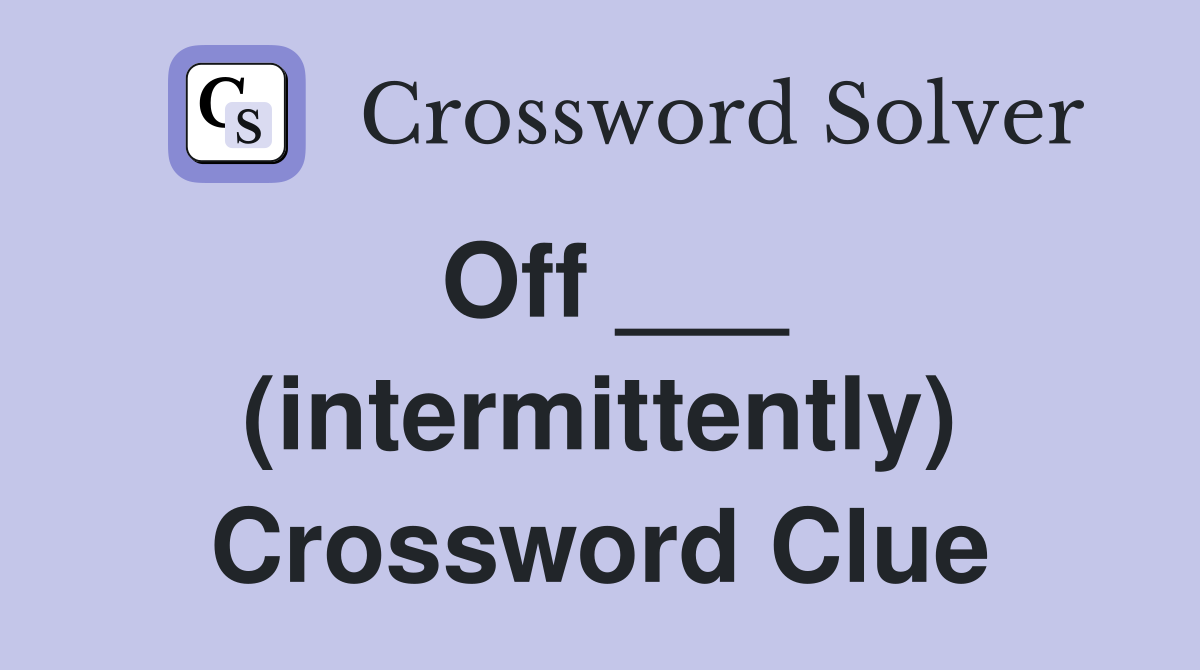Off ___ (intermittently) Crossword Clue