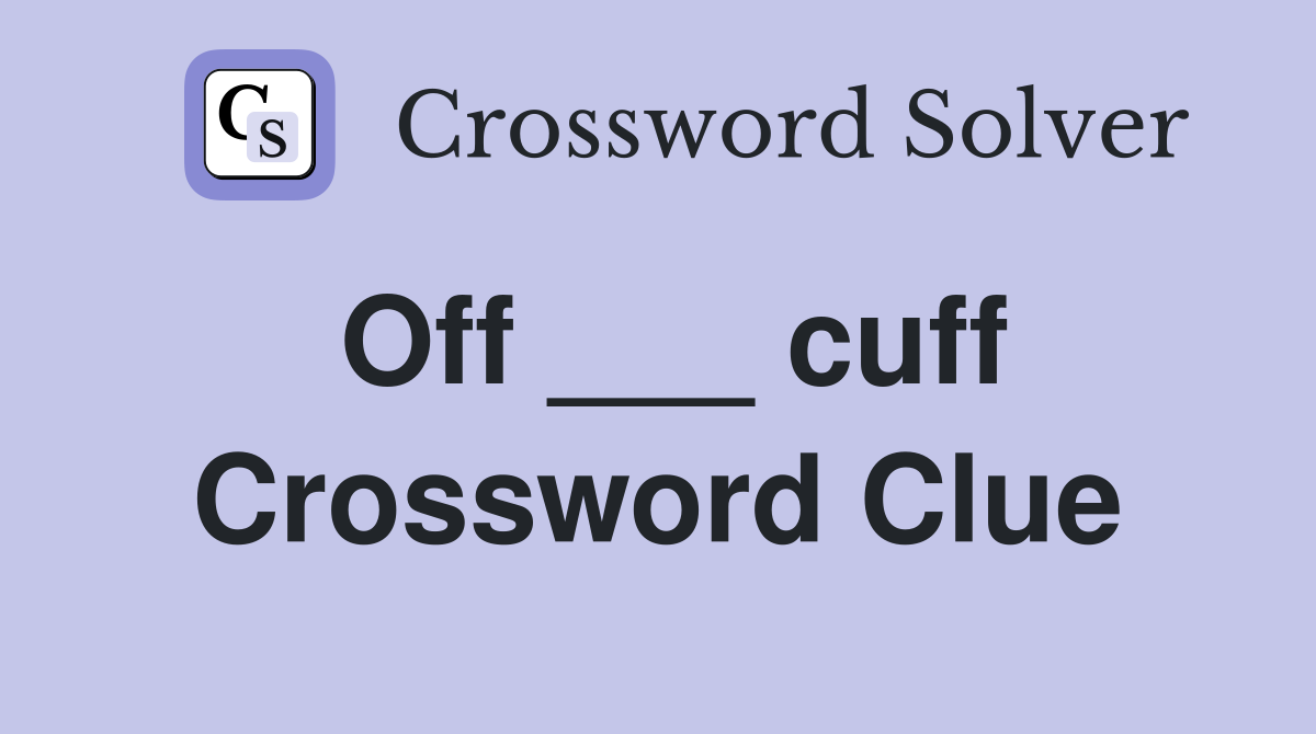 Off ___ cuff Crossword Clue