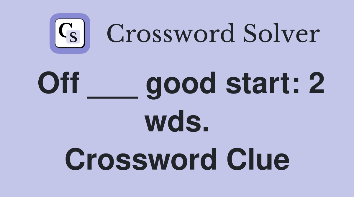 Off ___ good start: 2 wds. Crossword Clue