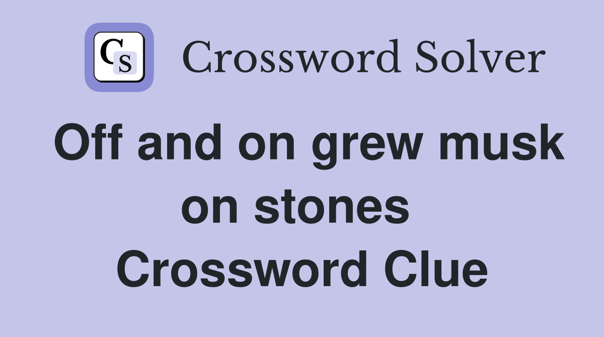 Off and on grew musk on stones  Crossword Clue
