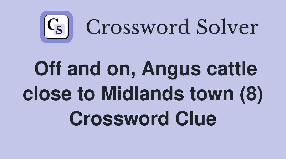Off and on, Angus cattle close to Midlands town (8) Crossword Clue