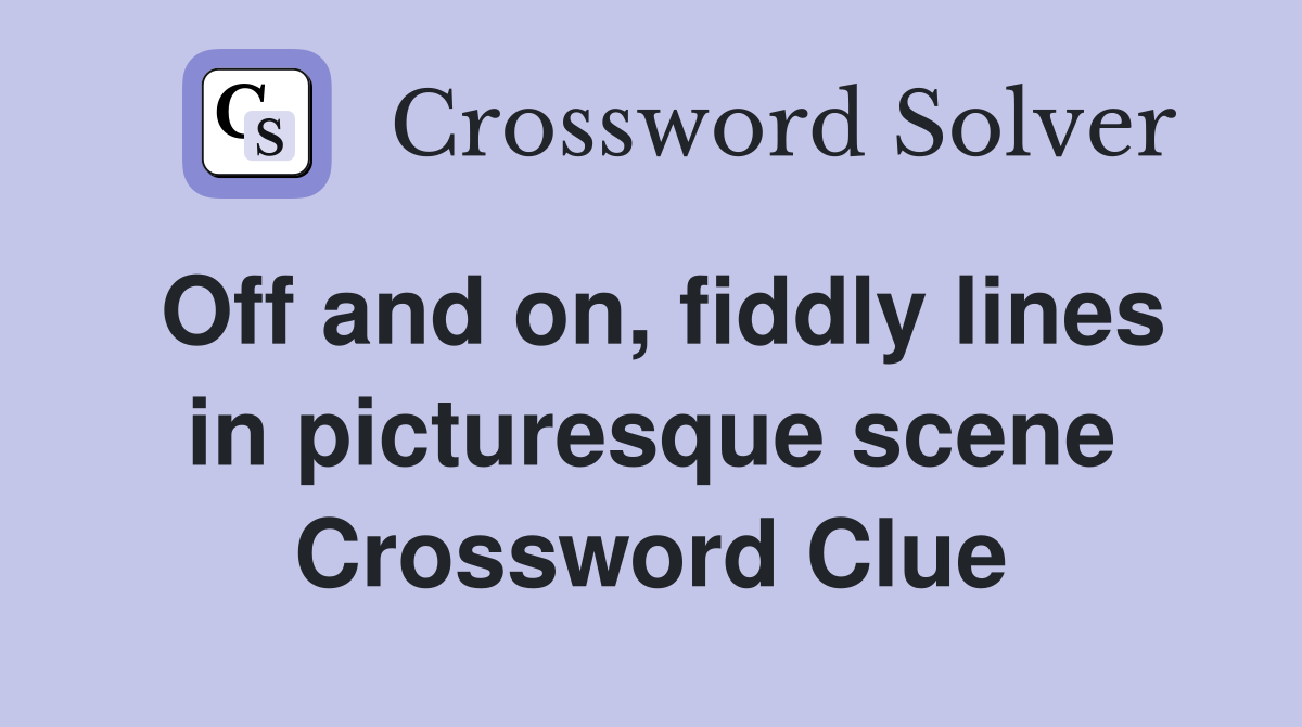 Off and on, fiddly lines in picturesque scene Crossword Clue