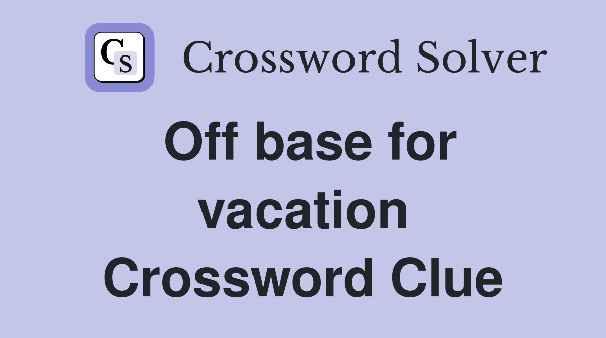 Off base for vacation Crossword Clue