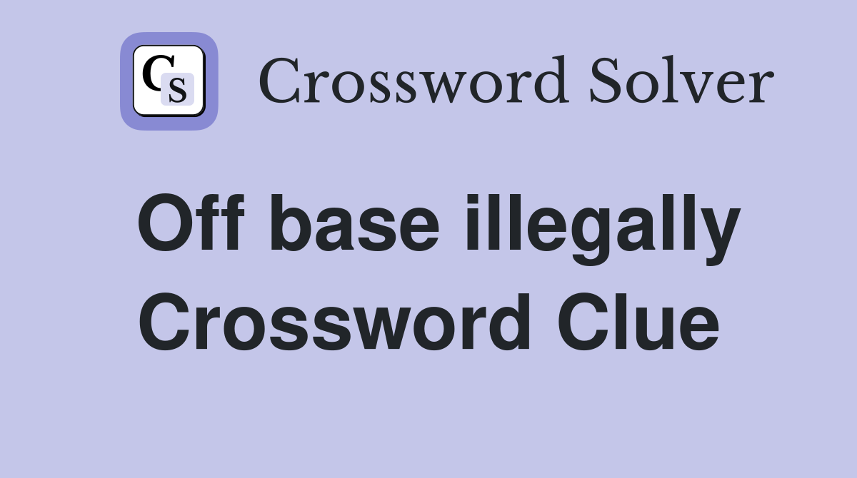 Off base illegally Crossword Clue