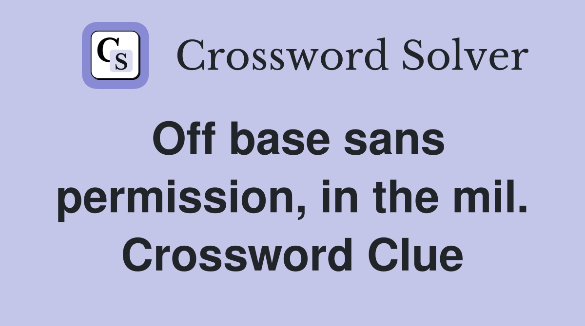 Off base sans permission, in the mil. Crossword Clue