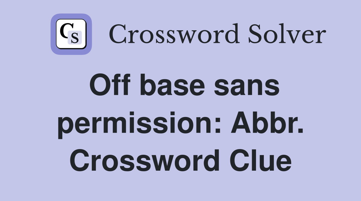 Off base sans permission: Abbr. Crossword Clue