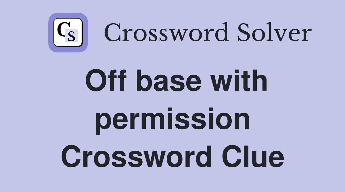 Off base with permission Crossword Clue