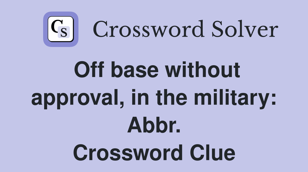 Off base without approval, in the military: Abbr. Crossword Clue