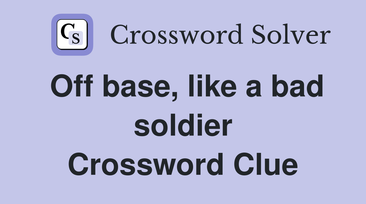 Off base, like a bad soldier Crossword Clue