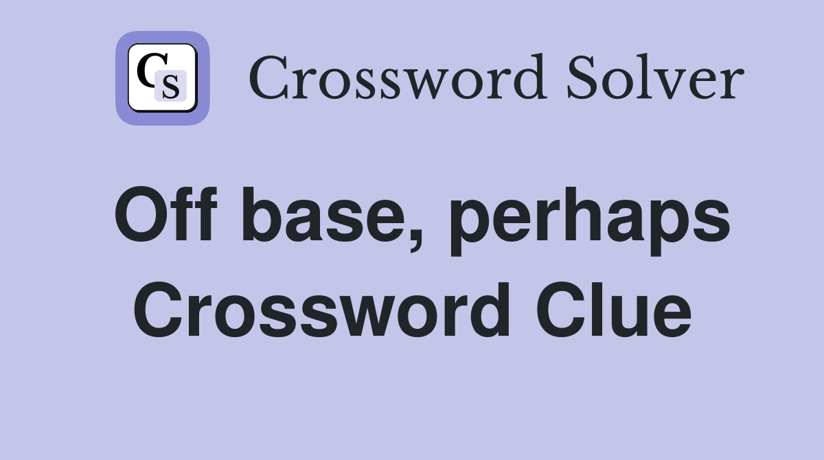 Off base, perhaps Crossword Clue