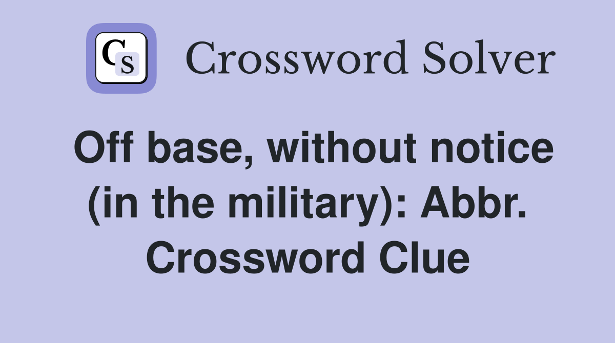 Off base, without notice (in the military): Abbr. Crossword Clue