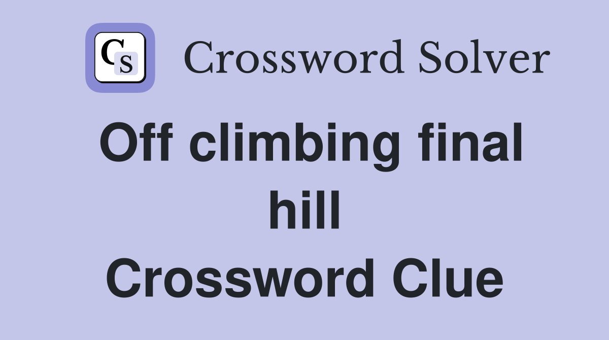 Off climbing final hill Crossword Clue