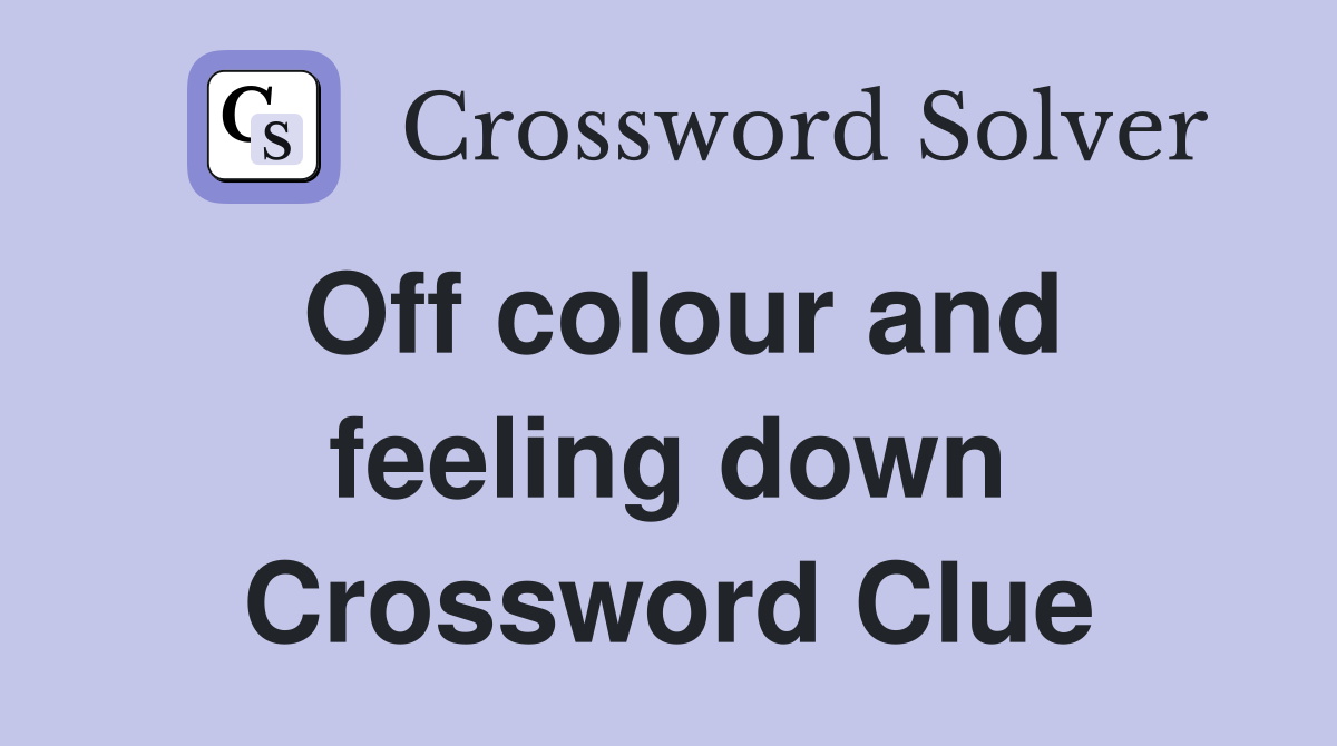 Off colour and feeling down Crossword Clue