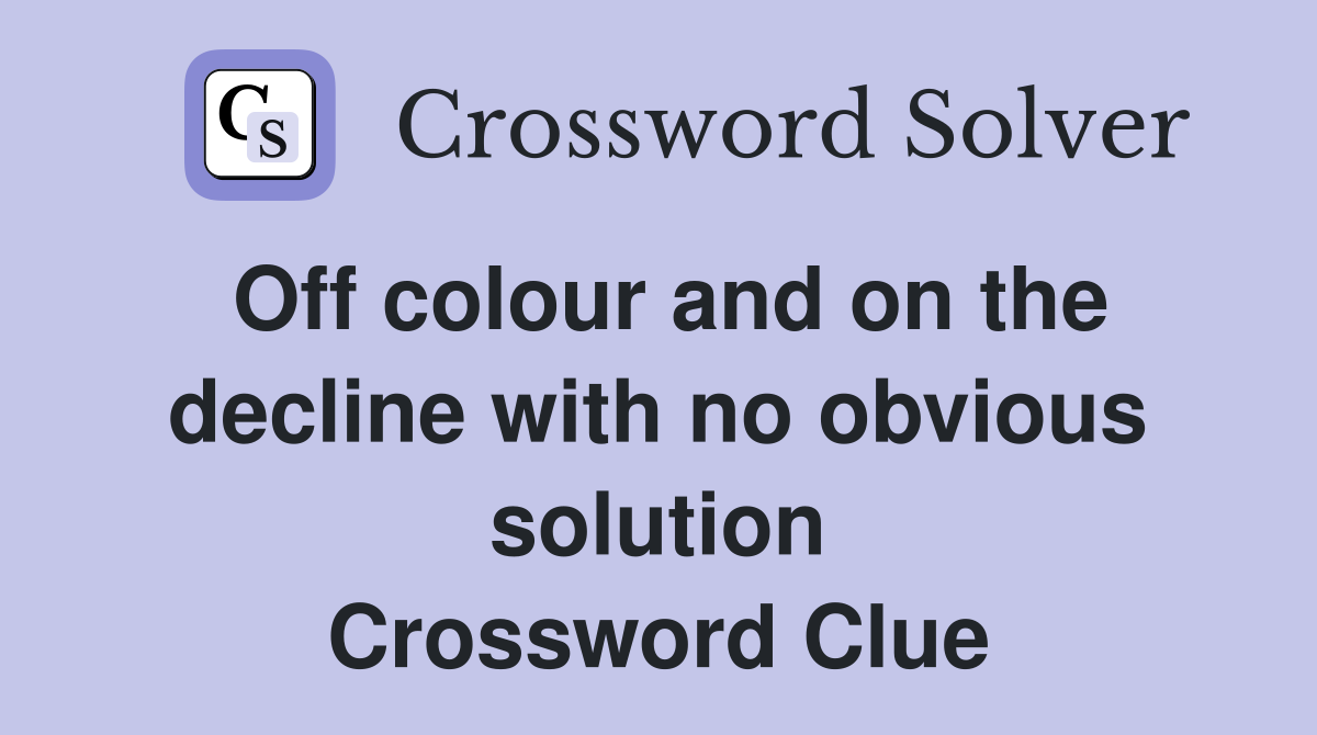 Off colour and on the decline with no obvious solution Crossword Clue