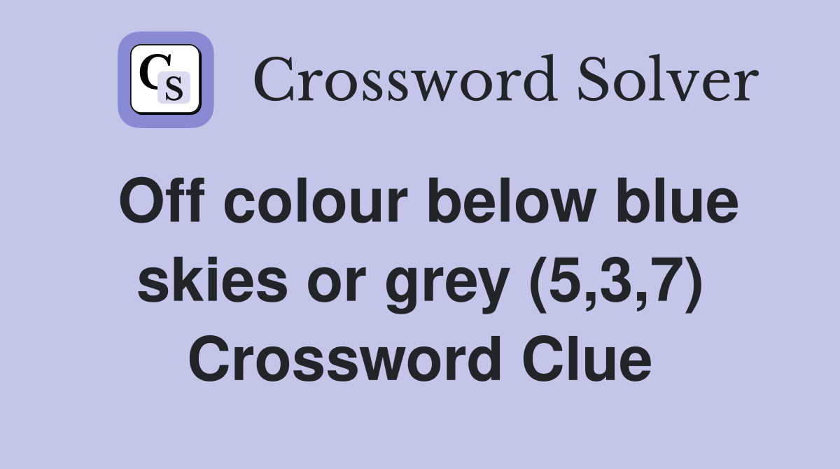 Off colour below blue skies or grey (5,3,7) Crossword Clue