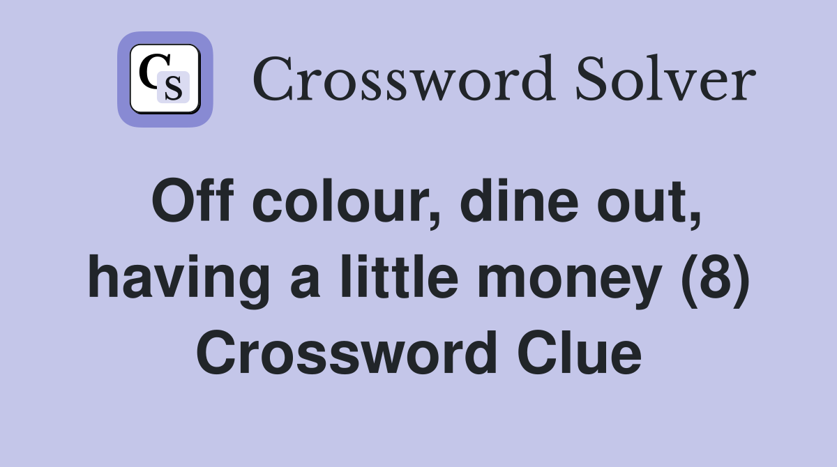 Off colour, dine out, having a little money (8) Crossword Clue
