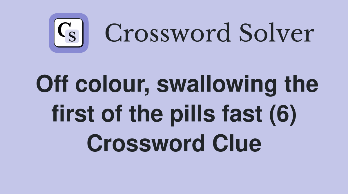 Off colour, swallowing the first of the pills fast (6) Crossword Clue