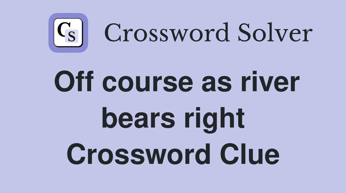 Off course as river bears right Crossword Clue