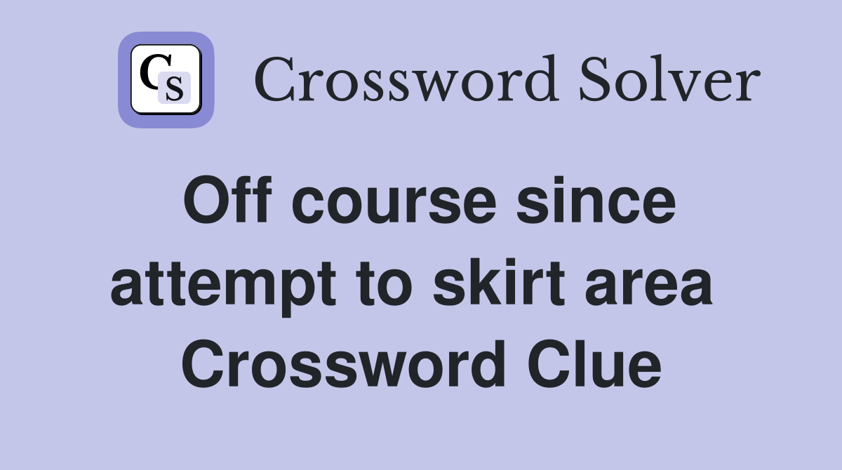 Off course since attempt to skirt area  Crossword Clue