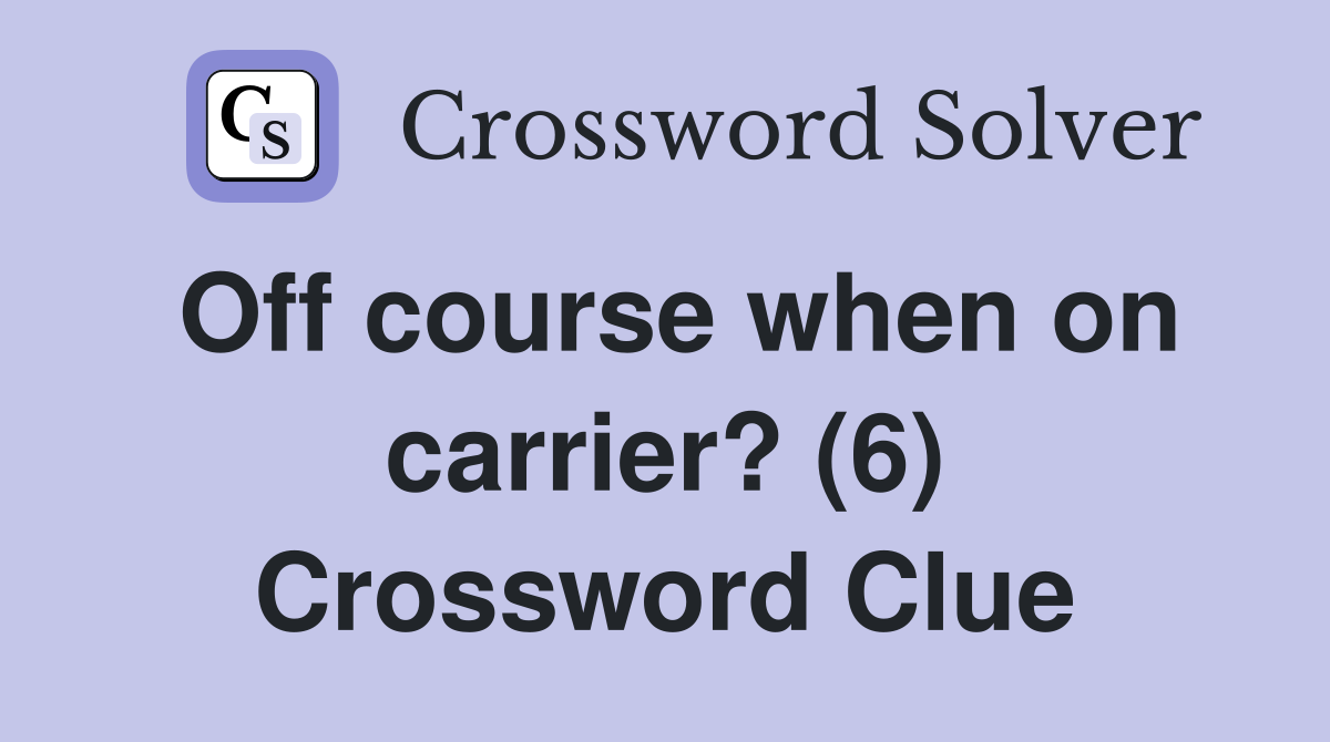 Off course when on carrier? (6) Crossword Clue