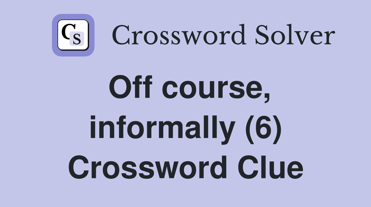 Off course, informally (6) Crossword Clue