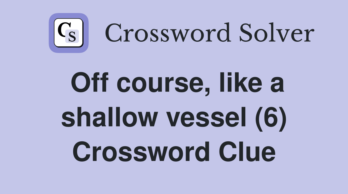 Off course, like a shallow vessel (6) Crossword Clue