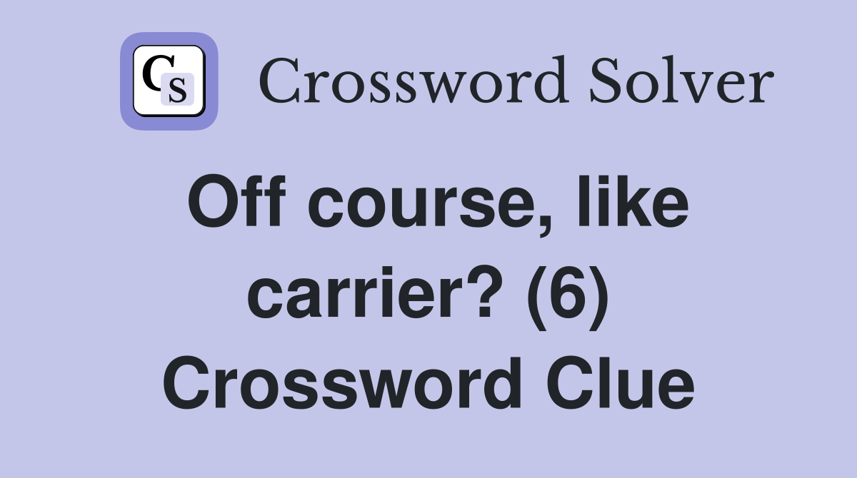 Off course, like carrier? (6) Crossword Clue