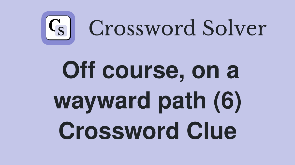 Off course, on a wayward path (6) Crossword Clue