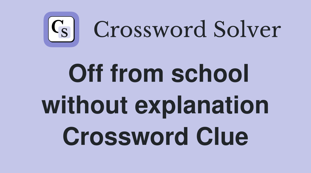 Off from school without explanation Crossword Clue