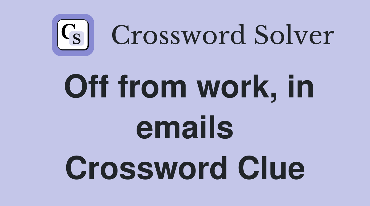 Off from work, in emails Crossword Clue