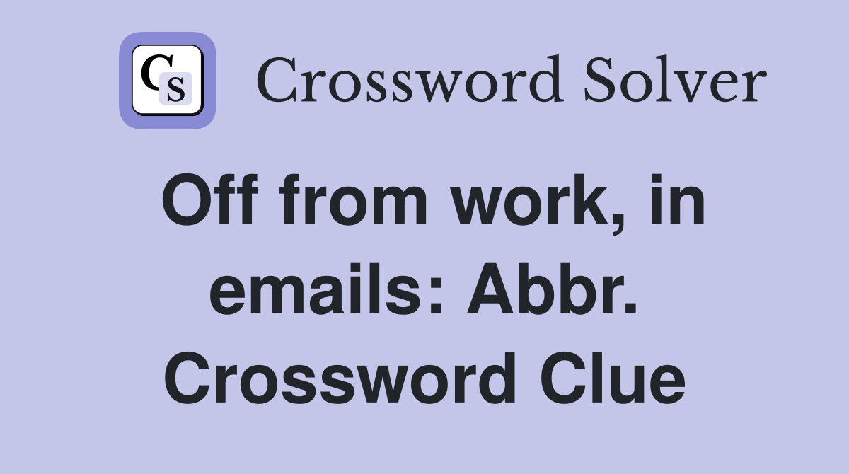 Off from work, in emails: Abbr. Crossword Clue