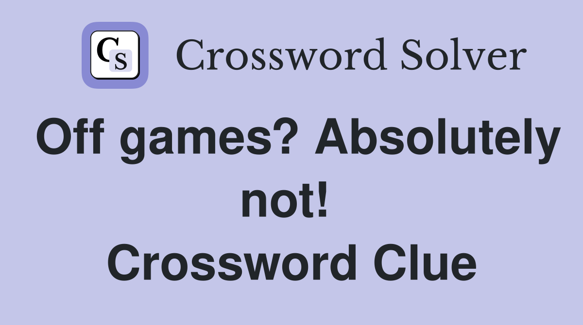 Off games? Absolutely not!  Crossword Clue