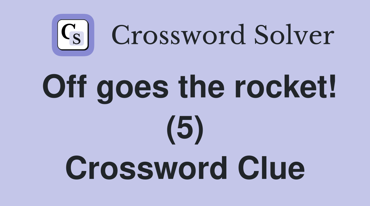 Off goes the rocket! (5) Crossword Clue