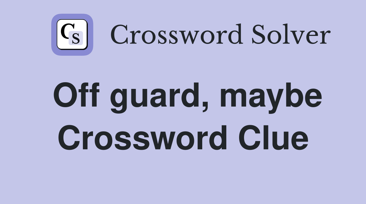 Off guard, maybe Crossword Clue