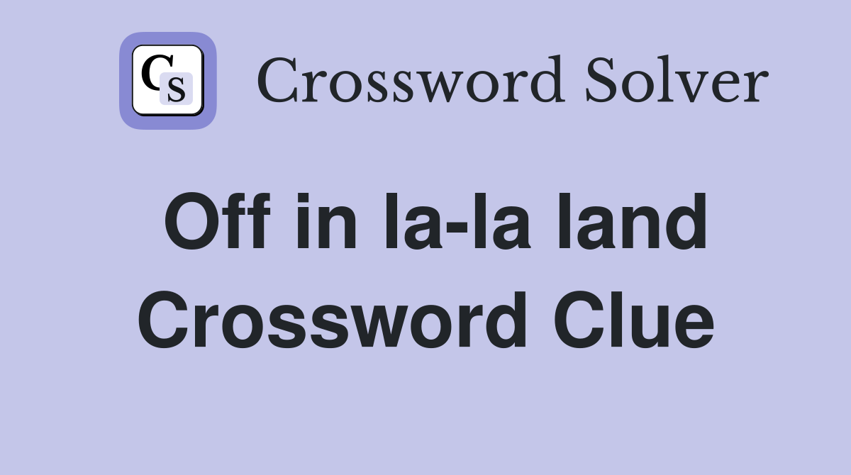 Off in la-la land Crossword Clue