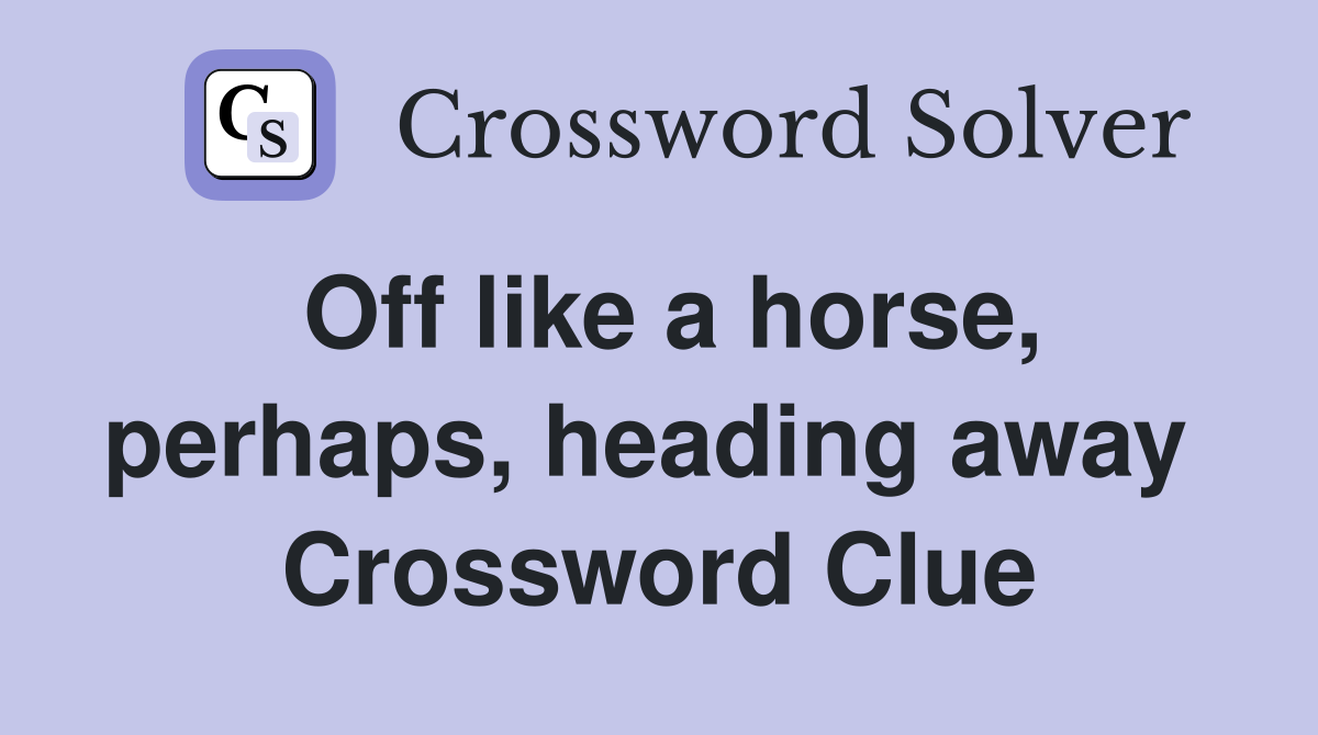 Off like a horse, perhaps, heading away  Crossword Clue