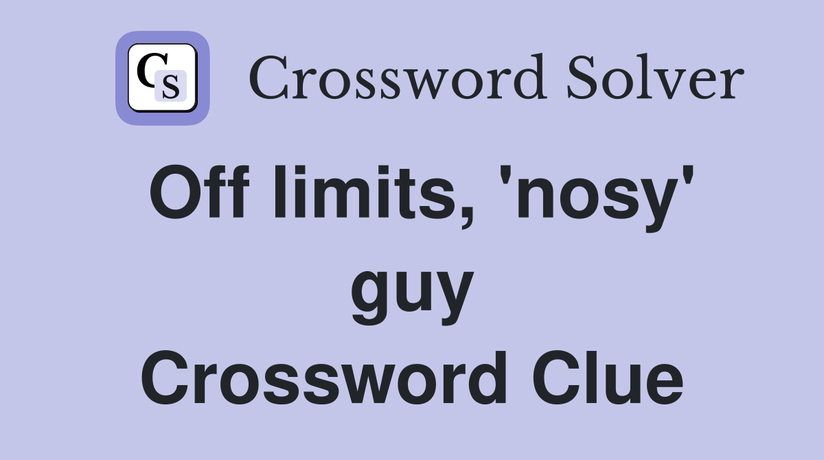 Off limits, 'nosy' guy Crossword Clue