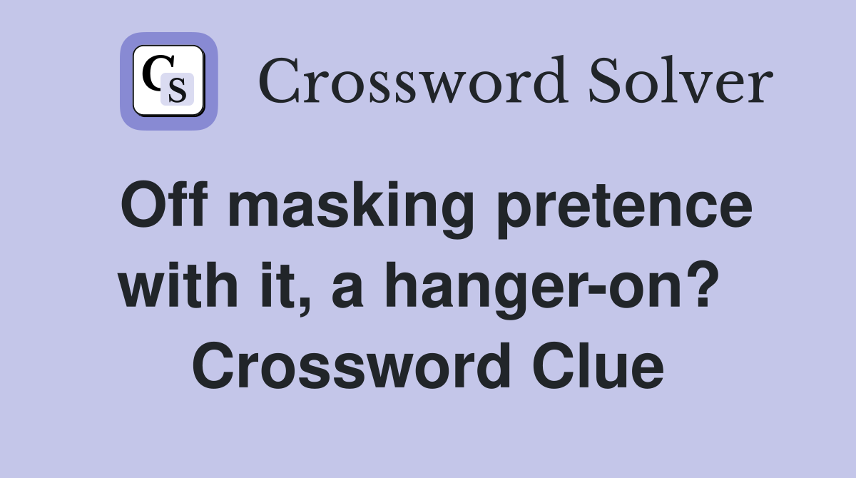 Off masking pretence with it, a hanger-on?  Crossword Clue