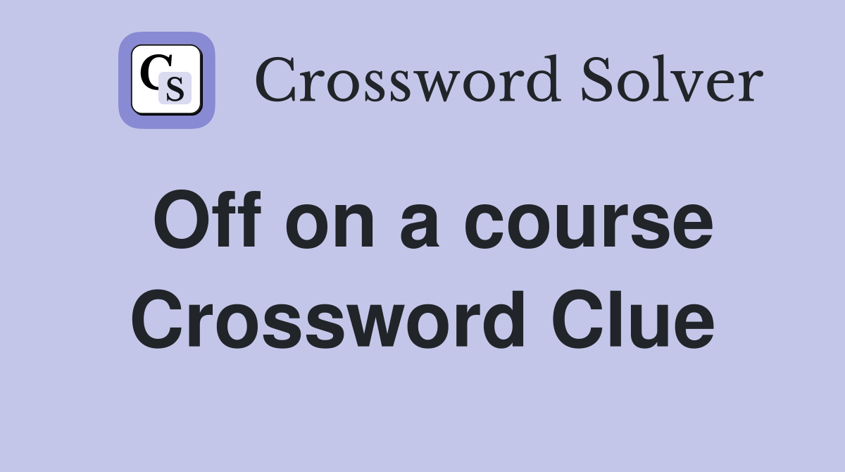 Off on a course Crossword Clue