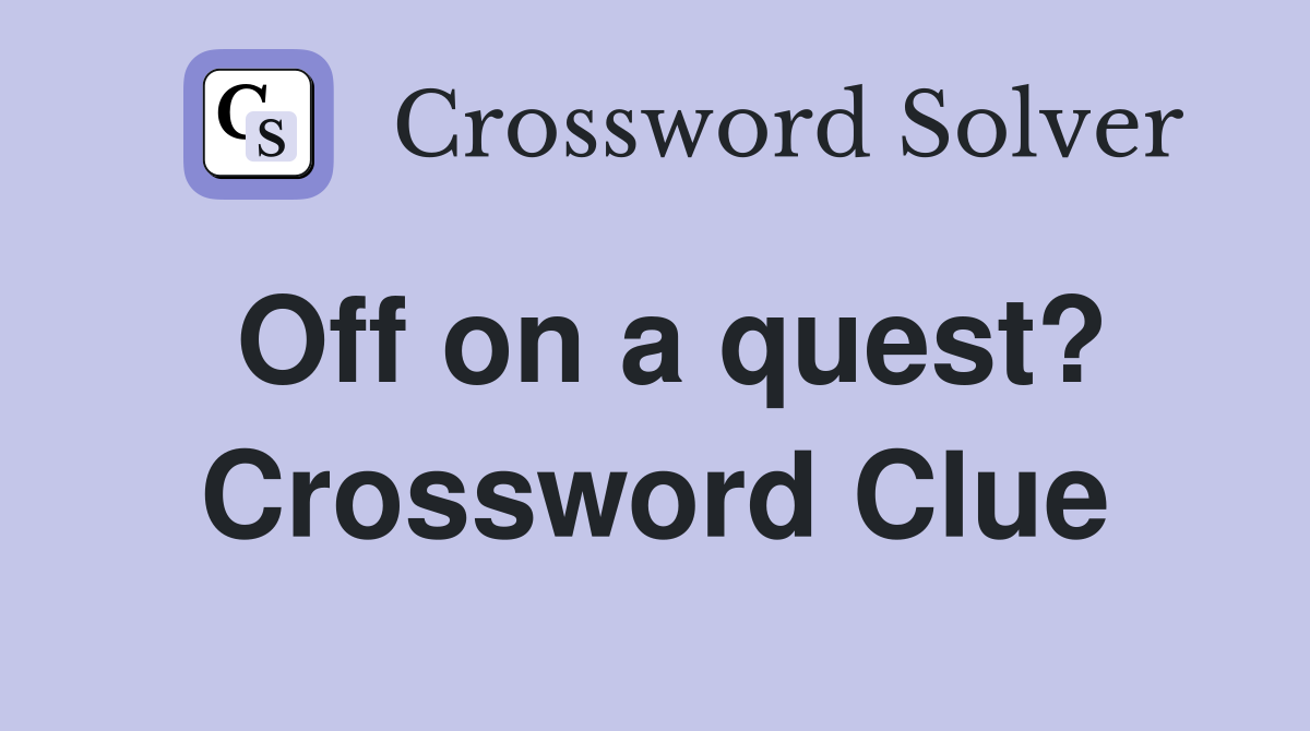 Off on a quest? Crossword Clue