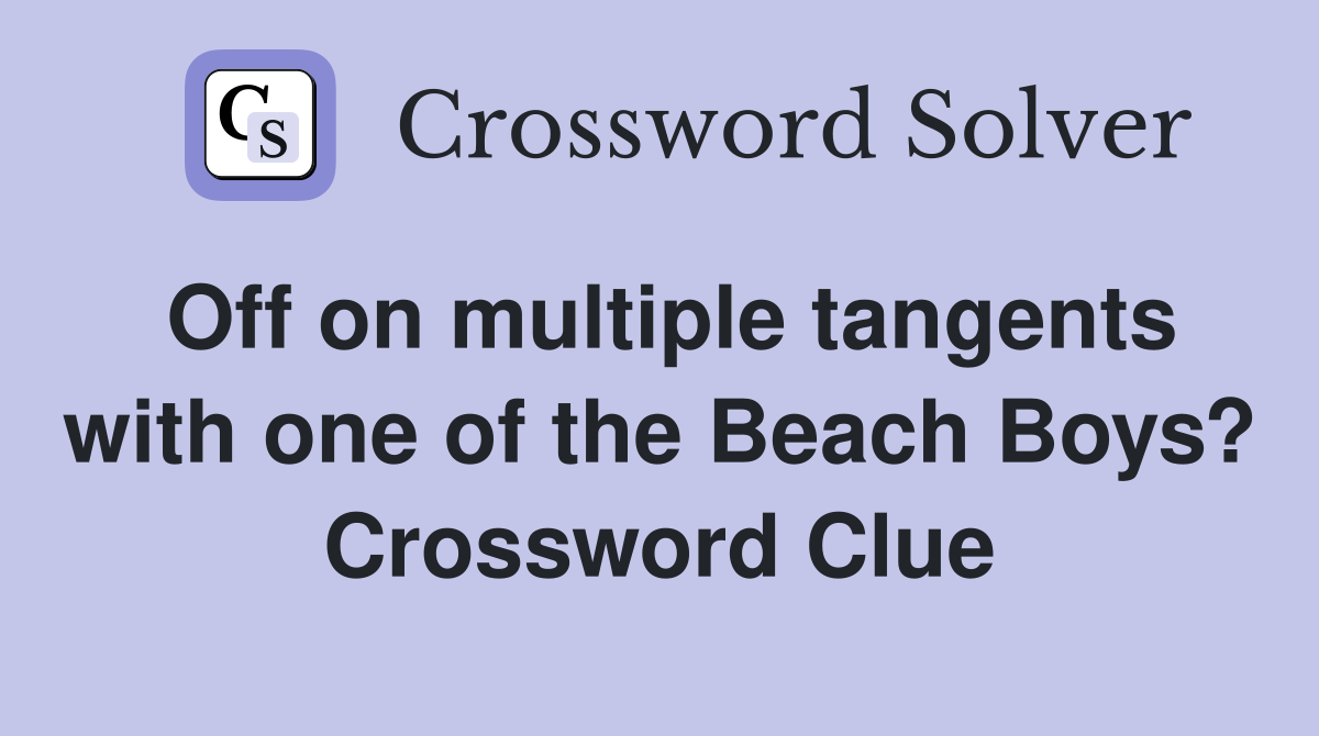 Off on multiple tangents with one of the Beach Boys? Crossword Clue