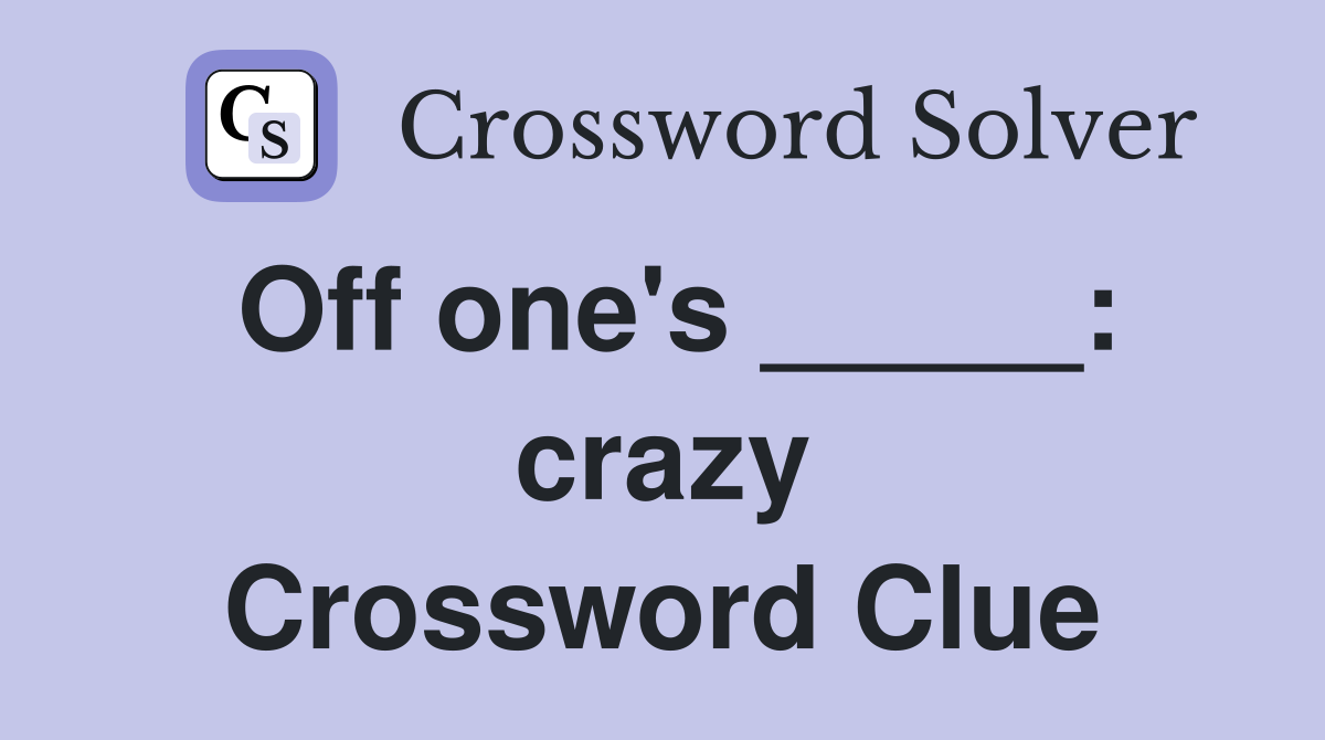 Off one's _____: crazy Crossword Clue