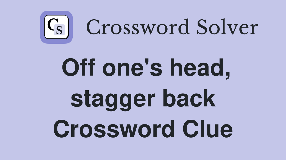 Off one's head, stagger back Crossword Clue