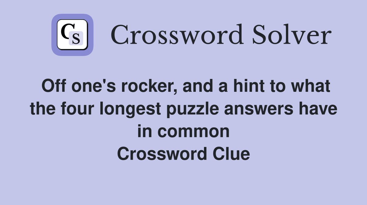 Off one's rocker, and a hint to what the four longest puzzle answers have in common Crossword Clue