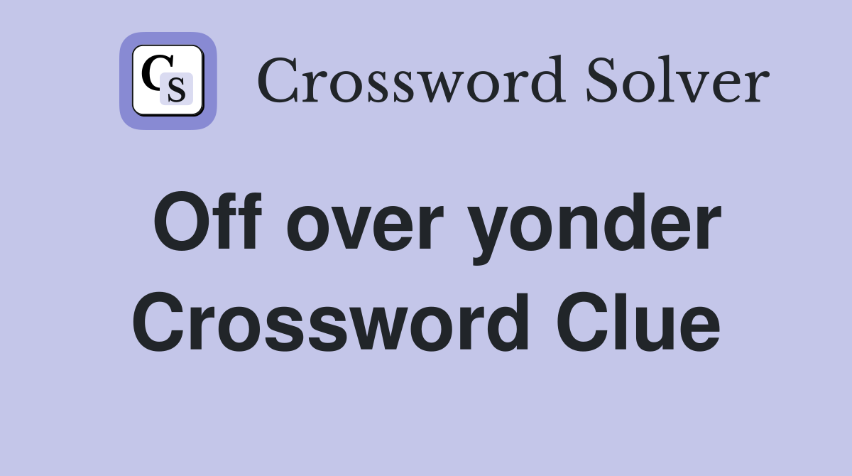 Off over yonder Crossword Clue