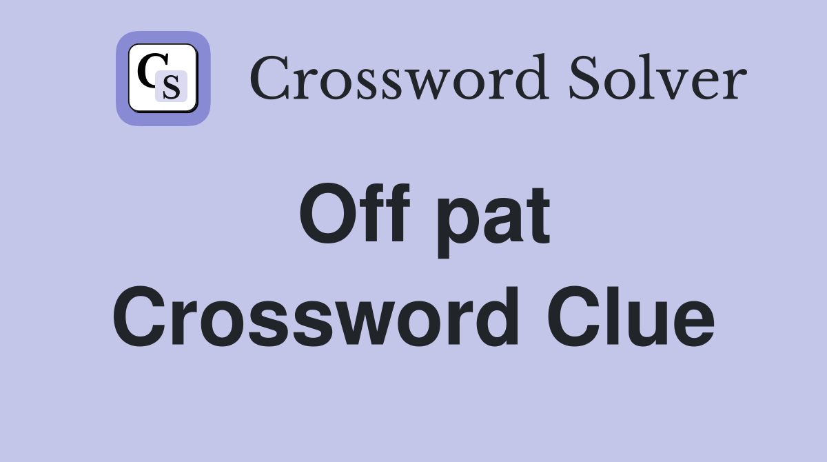 Off pat Crossword Clue